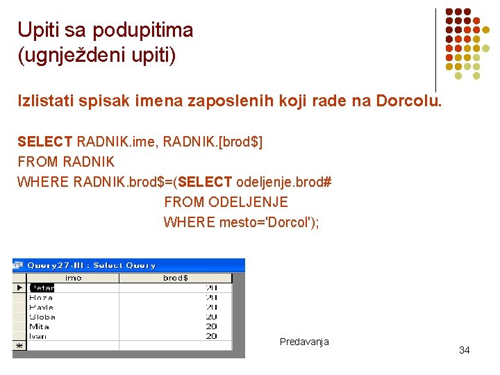 Upiti sa podupitima (ugnježdeni upiti) Izlistati spisak imena zaposlenih koji rade na Dorcolu. SELECT