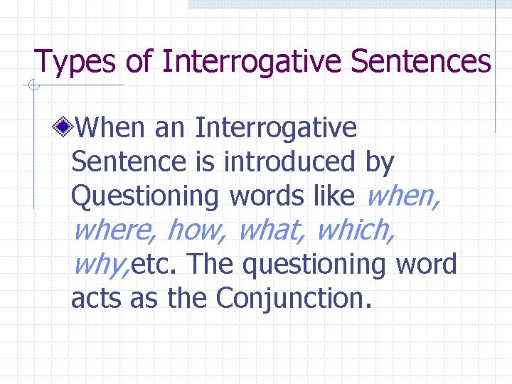 Types of Interrogative Sentences When an Interrogative Sentence is introduced by Questioning words like