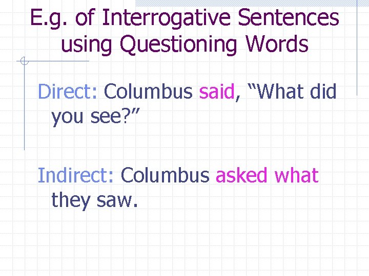E. g. of Interrogative Sentences using Questioning Words Direct: Columbus said, “What did you