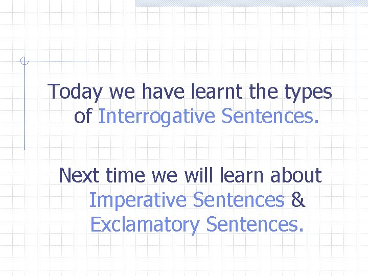 Today we have learnt the types of Interrogative Sentences. Next time we will learn