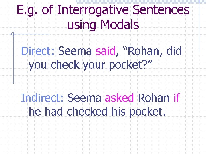 E. g. of Interrogative Sentences using Modals Direct: Seema said, “Rohan, did you check
