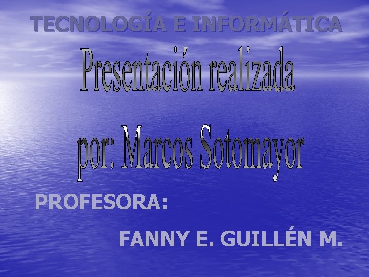 TECNOLOGÍA E INFORMÁTICA PROFESORA: FANNY E. GUILLÉN M. 