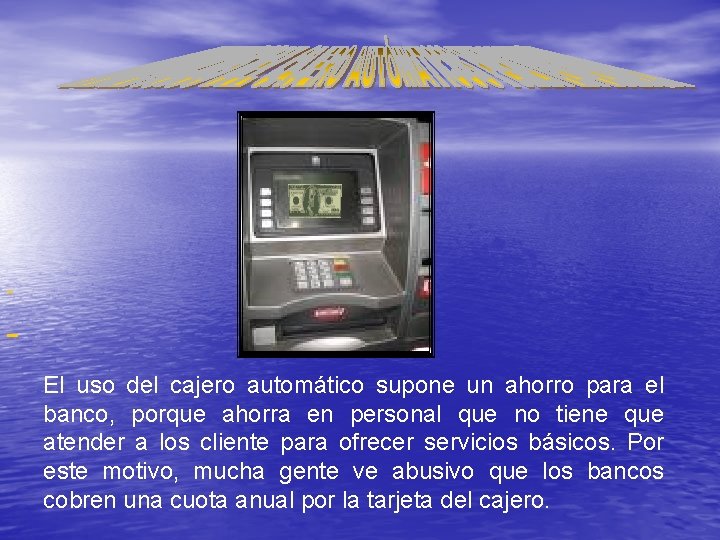  El uso del cajero automático supone un ahorro para el banco, porque ahorra