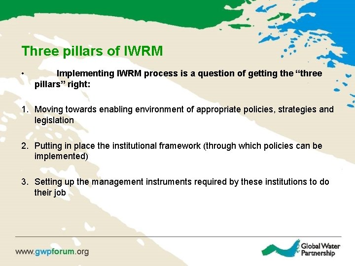 Three pillars of IWRM • Implementing IWRM process is a question of getting the