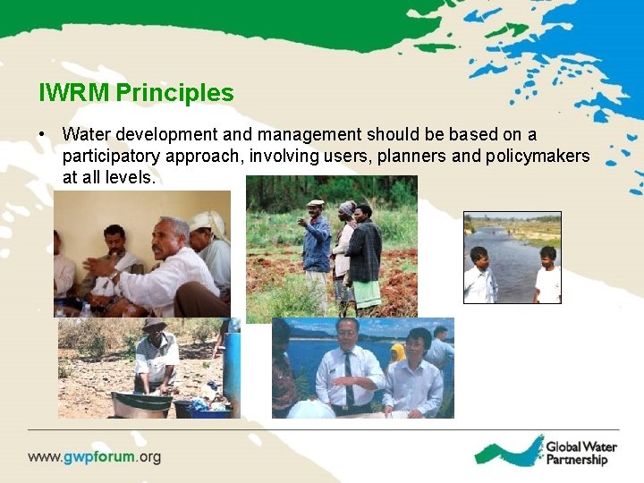 IWRM Principles • Water development and management should be based on a participatory approach,