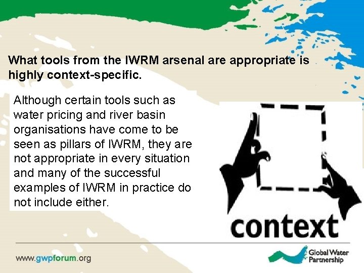 What tools from the IWRM arsenal are appropriate is highly context-specific. Although certain tools