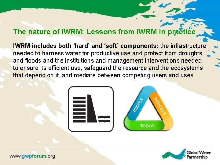 The nature of IWRM: Lessons from IWRM in practice IWRM includes both ‘hard’ and