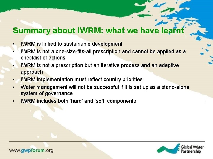 Summary about IWRM: what we have learnt • • • IWRM is linked to