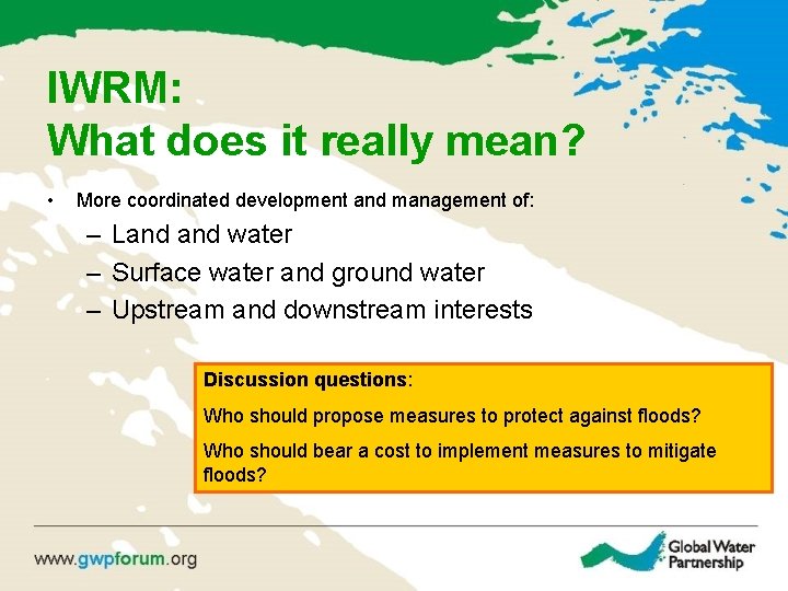 IWRM: What does it really mean? • More coordinated development and management of: –