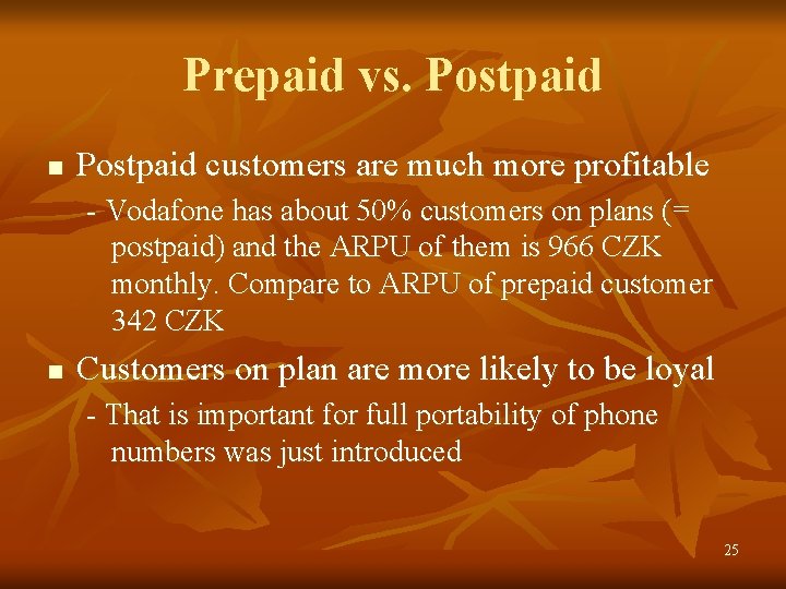 Prepaid vs. Postpaid n Postpaid customers are much more profitable - Vodafone has about