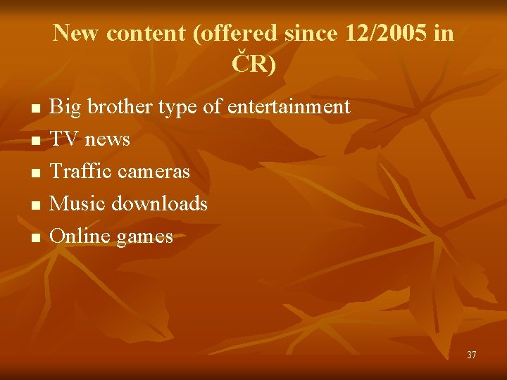New content (offered since 12/2005 in ČR) n n n Big brother type of
