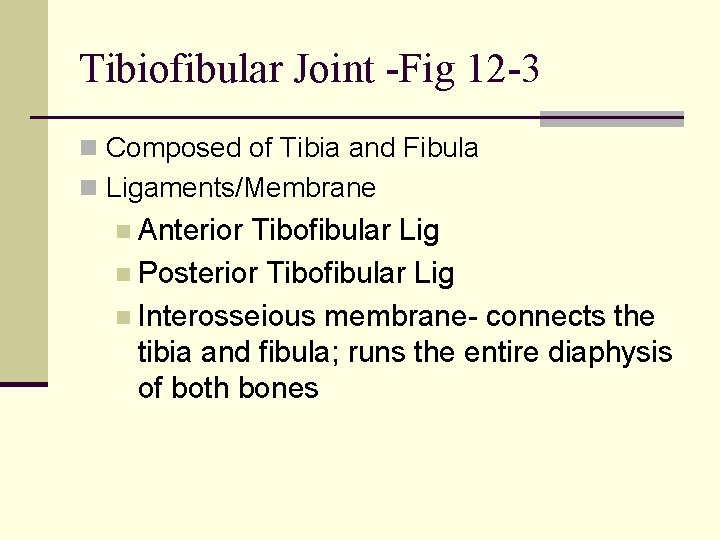 Tibiofibular Joint -Fig 12 -3 n Composed of Tibia and Fibula n Ligaments/Membrane n