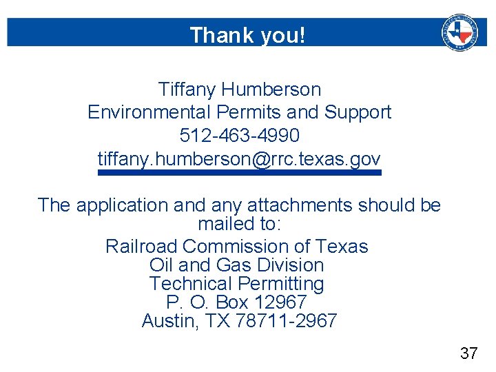 Thank you! Tiffany Humberson Environmental Permits and Support 512 -463 -4990 tiffany. humberson@rrc. texas.
