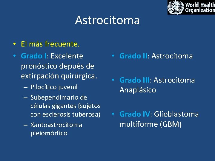 Astrocitoma • El más frecuente. • Grado I: Excelente pronóstico depués de extirpación quirúrgica.