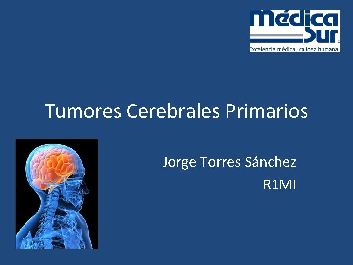 Tumores Cerebrales Primarios Jorge Torres Sánchez R 1 MI 