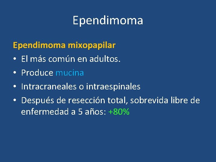 Ependimoma mixopapilar • El más común en adultos. • Produce mucina • Intracraneales o
