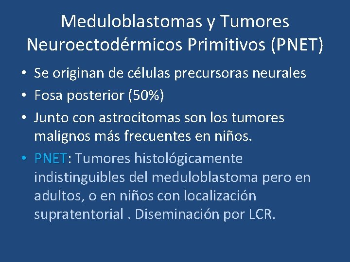 Meduloblastomas y Tumores Neuroectodérmicos Primitivos (PNET) • Se originan de células precursoras neurales •