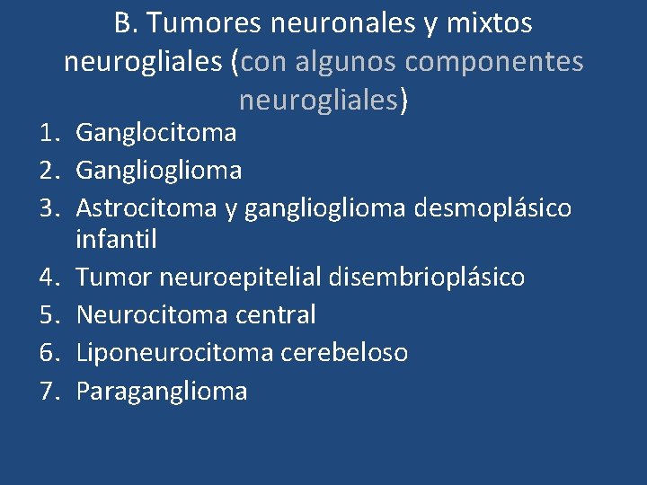 B. Tumores neuronales y mixtos neurogliales (con algunos componentes neurogliales) 1. Ganglocitoma 2. Ganglioma