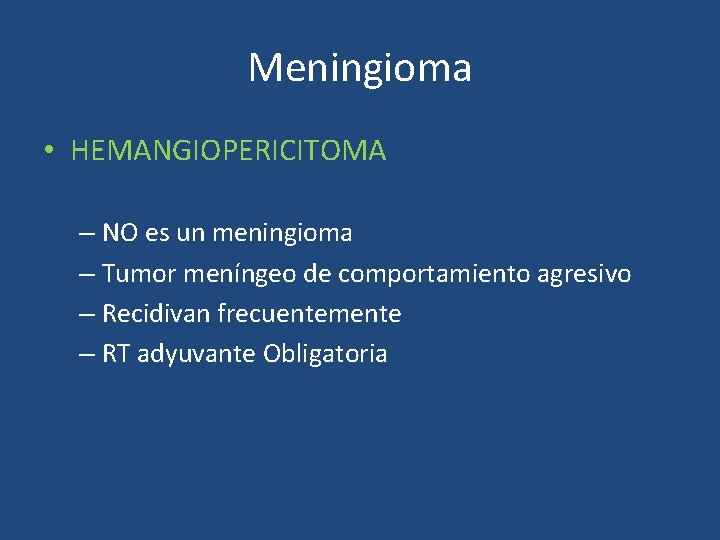 Meningioma • HEMANGIOPERICITOMA – NO es un meningioma – Tumor meníngeo de comportamiento agresivo