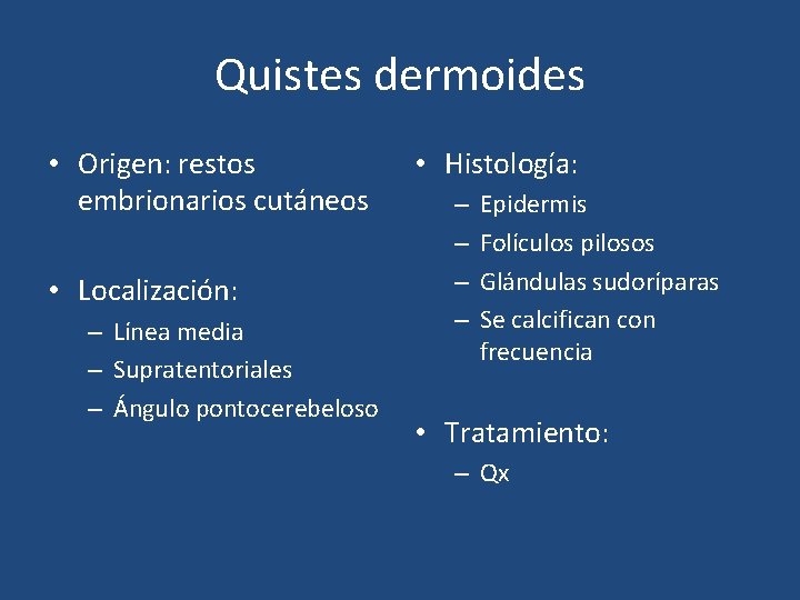 Quistes dermoides • Origen: restos embrionarios cutáneos • Localización: – Línea media – Supratentoriales