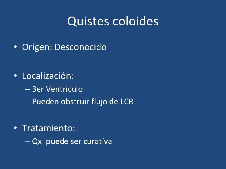 Quistes coloides • Origen: Desconocido • Localización: – 3 er Ventrículo – Pueden obstruir
