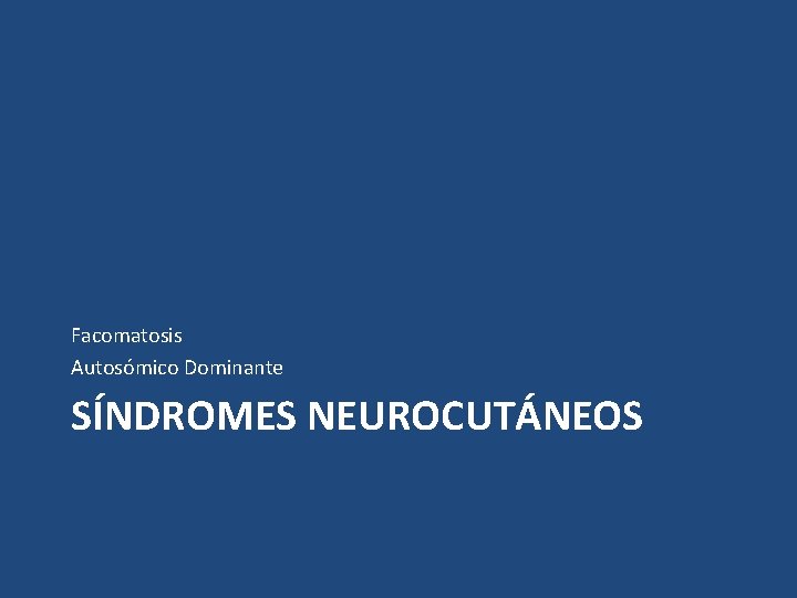 Facomatosis Autosómico Dominante SÍNDROMES NEUROCUTÁNEOS 