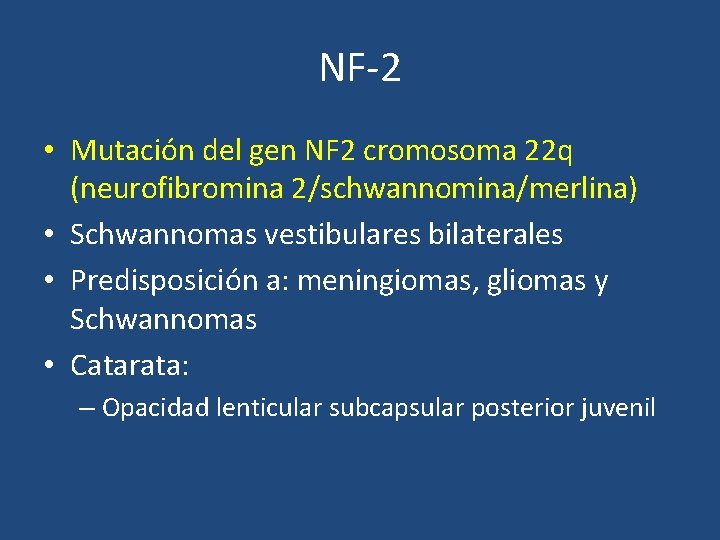 NF-2 • Mutación del gen NF 2 cromosoma 22 q (neurofibromina 2/schwannomina/merlina) • Schwannomas