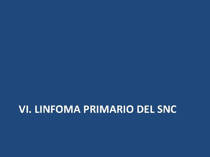 VI. LINFOMA PRIMARIO DEL SNC 