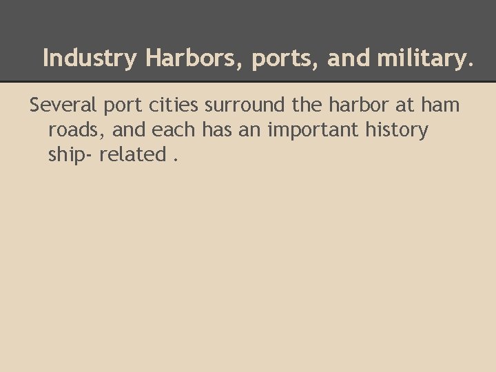 Industry Harbors, ports, and military. Several port cities surround the harbor at ham roads,