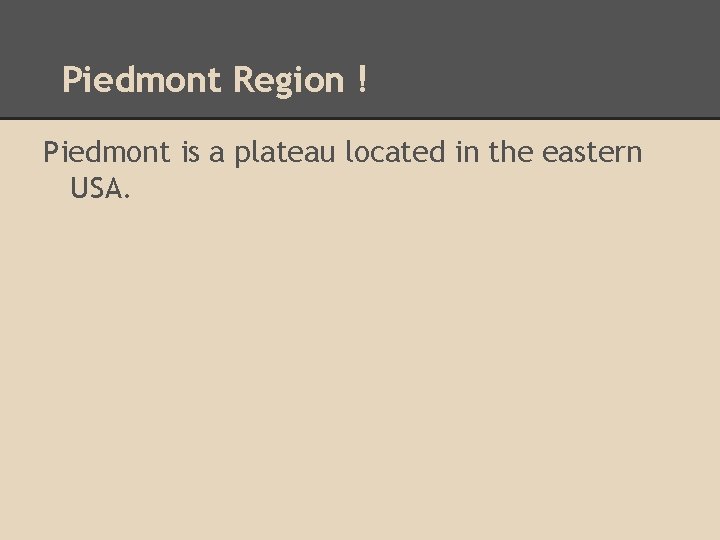 Piedmont Region ! Piedmont is a plateau located in the eastern USA. 