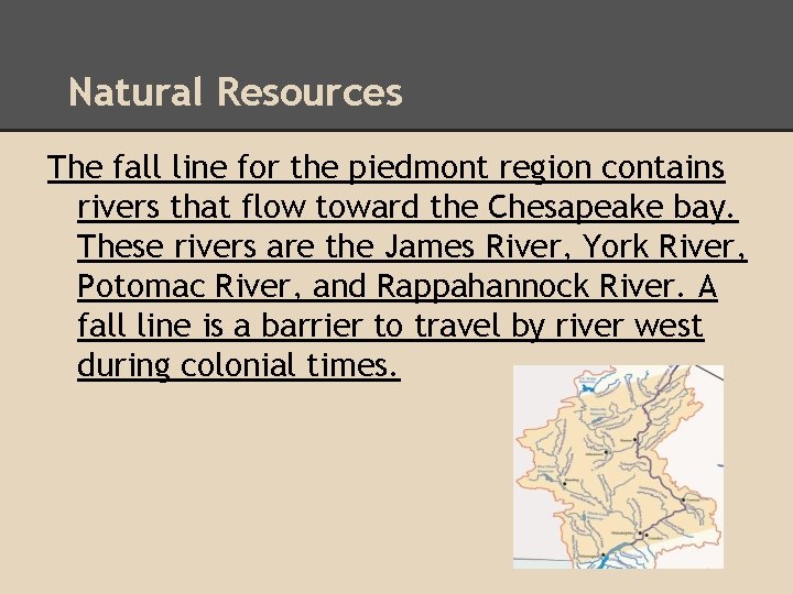 Natural Resources The fall line for the piedmont region contains rivers that flow toward