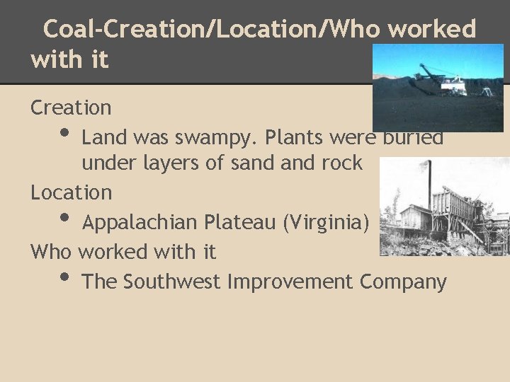 Coal-Creation/Location/Who worked with it Creation Land was swampy. Plants were buried under layers of