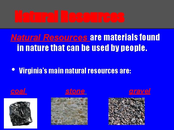 Natural Resources are materials found in nature that can be used by people. •