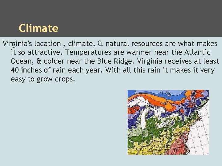 Climate Virginia's location , climate, & natural resources are what makes it so attractive.