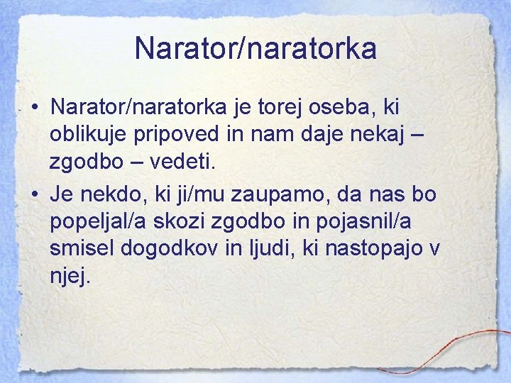 Narator/naratorka • Narator/naratorka je torej oseba, ki oblikuje pripoved in nam daje nekaj –