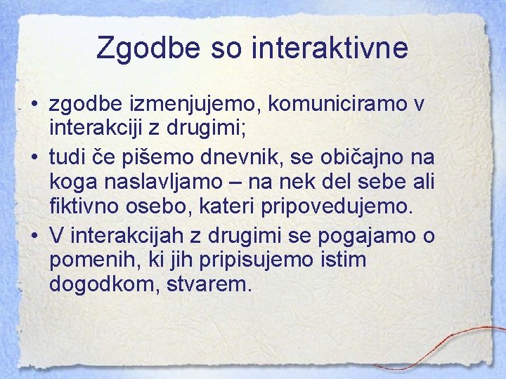 Zgodbe so interaktivne • zgodbe izmenjujemo, komuniciramo v interakciji z drugimi; • tudi če