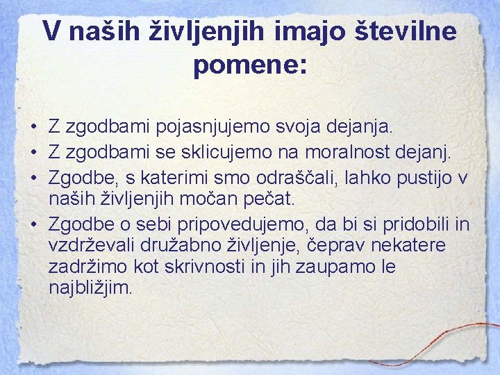 V naših življenjih imajo številne pomene: • Z zgodbami pojasnjujemo svoja dejanja. • Z