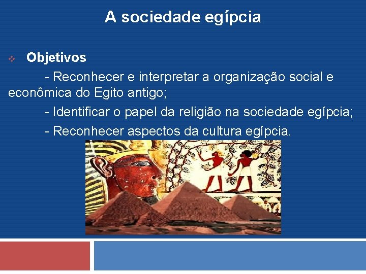 A sociedade egípcia Objetivos - Reconhecer e interpretar a organização social e econômica do