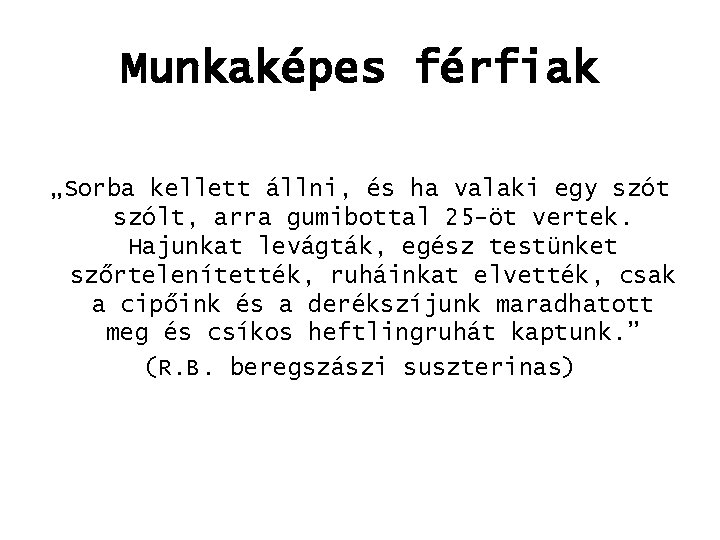 Munkaképes férfiak „Sorba kellett állni, és ha valaki egy szót szólt, arra gumibottal 25