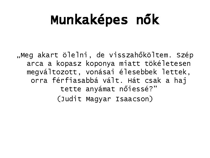 Munkaképes nők „Meg akart ölelni, de visszahőköltem. Szép arca a kopasz koponya miatt tökéletesen