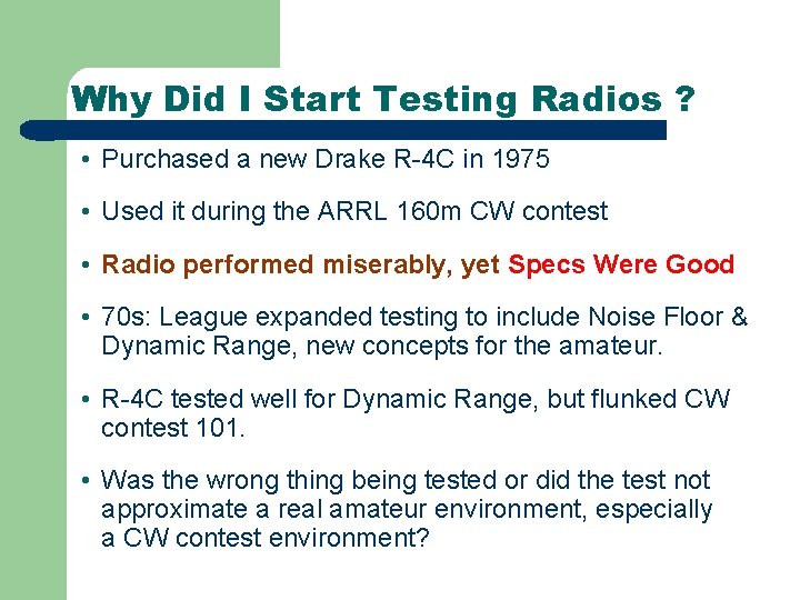 Why Did I Start Testing Radios ? • Purchased a new Drake R-4 C