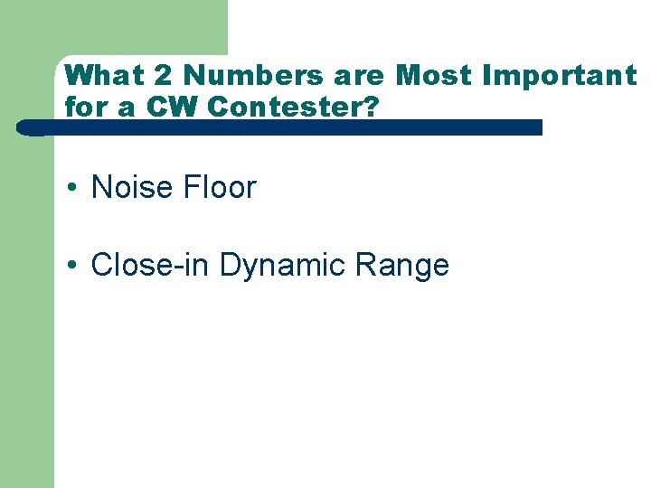 What 2 Numbers are Most Important for a CW Contester? • Noise Floor •