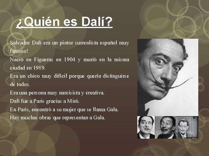 ¿Quién es Dalí? Salvador Dalí era un pintor surrealista español muy famoso! Nació en