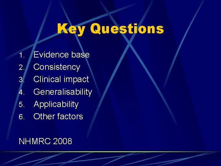 Key Questions 1. 2. 3. 4. 5. 6. Evidence base Consistency Clinical impact Generalisability