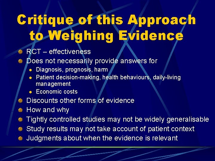 Critique of this Approach to Weighing Evidence RCT – effectiveness Does not necessarily provide