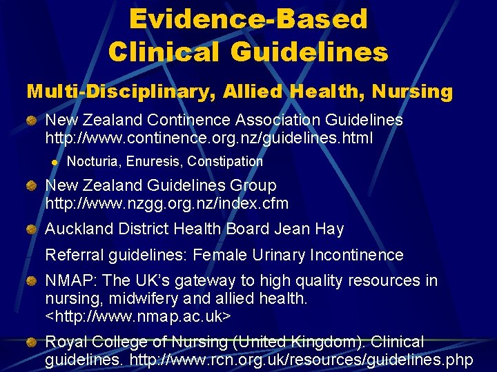 Evidence-Based Clinical Guidelines Multi-Disciplinary, Allied Health, Nursing New Zealand Continence Association Guidelines http: //www.