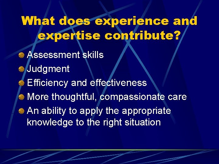 What does experience and expertise contribute? Assessment skills Judgment Efficiency and effectiveness More thoughtful,