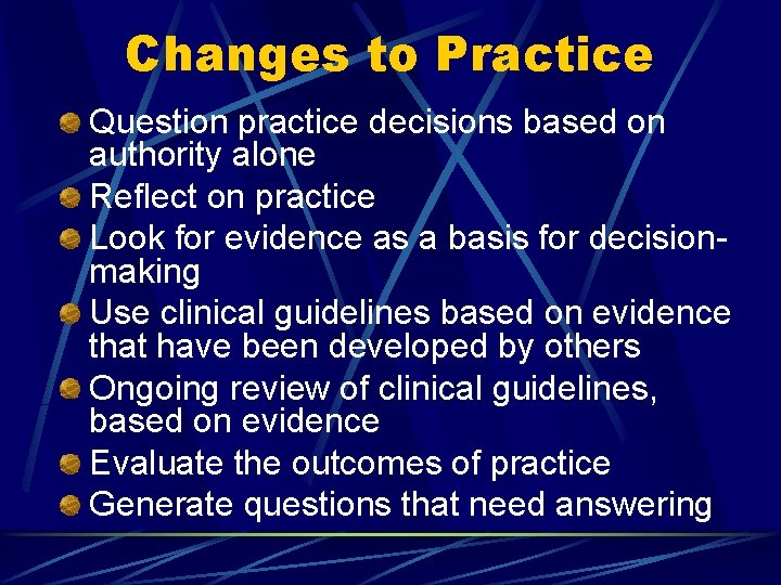 Changes to Practice Question practice decisions based on authority alone Reflect on practice Look