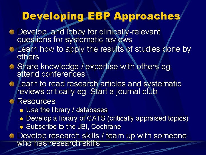 Developing EBP Approaches Develop and lobby for clinically-relevant questions for systematic reviews Learn how
