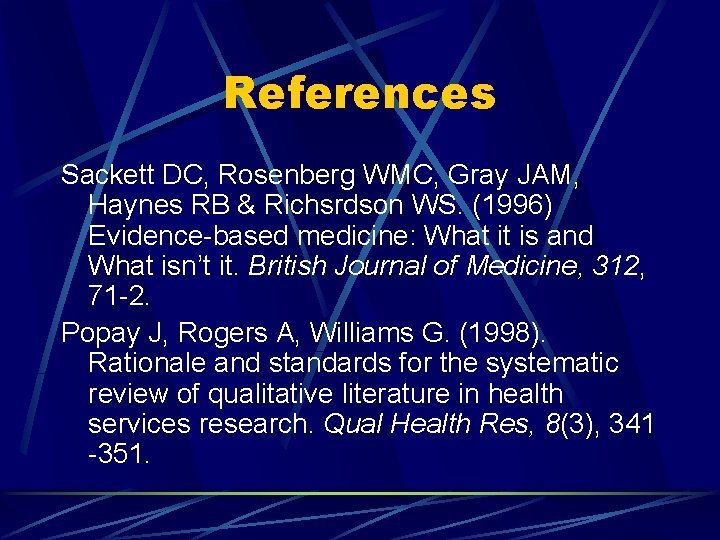 References Sackett DC, Rosenberg WMC, Gray JAM, Haynes RB & Richsrdson WS. (1996) Evidence-based